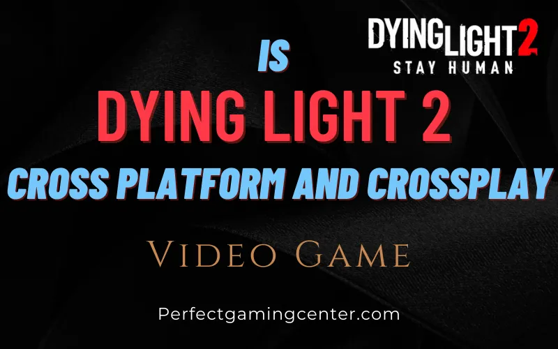 Dying Light 2 Cross-platform – Play on Pc, PS5, PS4, And XBOX